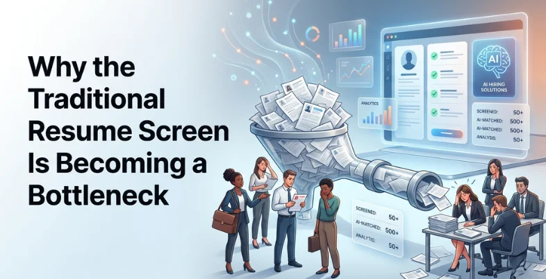 Why the Traditional Resume Screen Is Becoming a Bottleneck